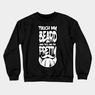 Touch My Beard And Tell Me I'm Pretty Funny Bearded Man Gift Crewneck Sweatshirt